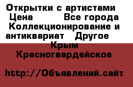 Открытки с артистами › Цена ­ 100 - Все города Коллекционирование и антиквариат » Другое   . Крым,Красногвардейское